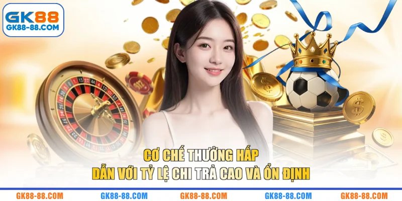 Cơ chế thưởng hấp dẫn với tỷ lệ chi trả cao và ổn định 