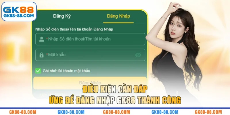 Điều kiện cần đáp ứng để đăng nhập GK88 thành công