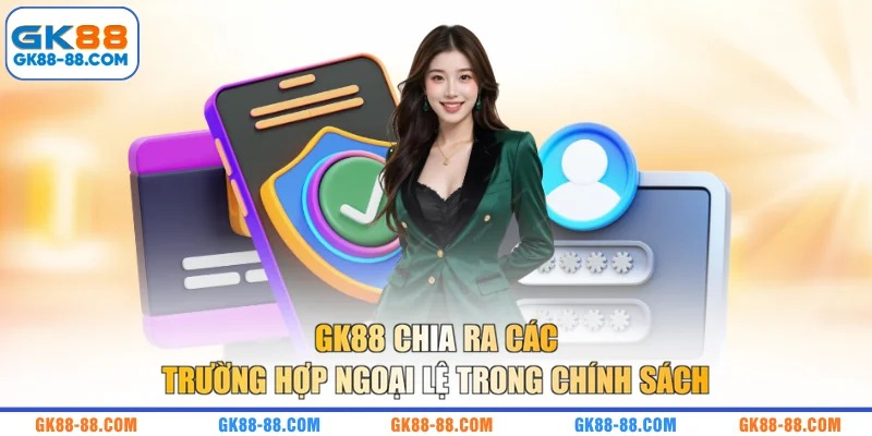 GK88 chia ra các trường hợp ngoại lệ trong chính sách