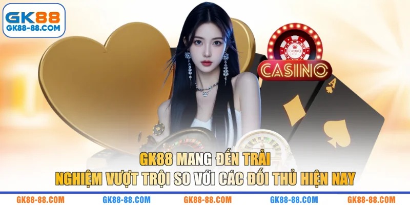 GK88 mang đến trải nghiệm vượt trội so với các đối thủ hiện nay 
