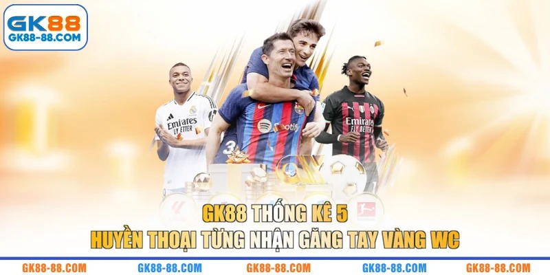 GK88 thống kê 5 huyền thoại từng nhận Găng Tay Vàng WC 