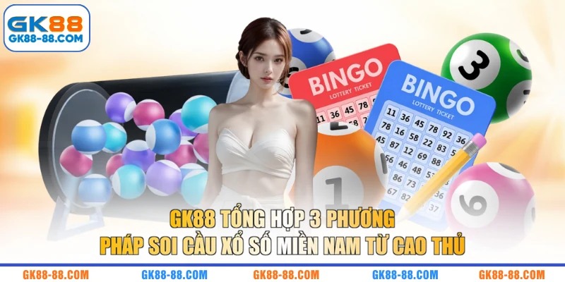 GK88 tổng hợp 3 phương pháp soi cầu xổ số miền Nam từ cao thủ