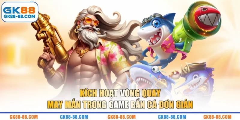 Kích hoạt vòng quay may mắn trong game bắn cá đơn giản