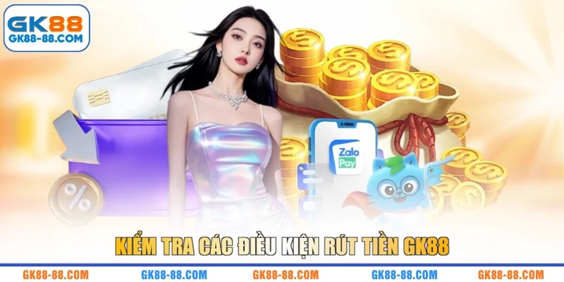Kiểm tra các điều kiện rút tiền GK88