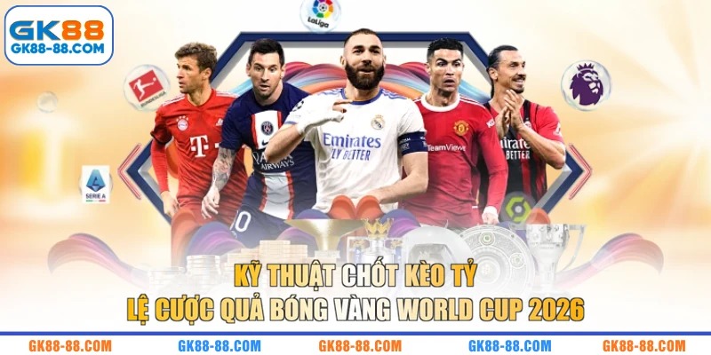 Kỹ thuật chốt kèo tỷ lệ cược Quả bóng vàng World Cup 2026
