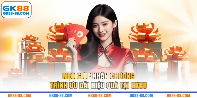 Mẹo giúp nhận chương trình ưu đãi hiệu quả tại GK88